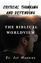 Book cover of Critical Thinking and Defending the Biblical Worldview by Joe Manning