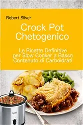 Book cover of Crock Pot Chetogenico: Le Ricette Definitive per Slow Cooker a Basso Contenuto di Carboidrati by Robert Silver