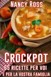 Book cover of Crockpot: 65 ricette per voi e per la vostra famiglia by Nancy Ross