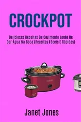 Book cover of Crockpot: Deliciosas Receitas De Cozimento Lento De Dar Água Na Boca (Receitas Fáceis E Rápidas) by Janet Jones