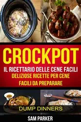 Book cover of Crockpot: Il ricettario delle cene facili: Deliziose ricette per cene facili da preparare (Dump Dinners) by Sam Parker