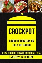 Book cover of Crockpot: Libro de recetas en olla de barro (Slow Cooker: Olla De Cocción Lenta) by Larry K John