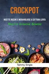 Book cover of Crockpot: Ricette Ricche E Meravigliose A Cottura Lenta (Ricette Iconiche Sempre) by Tammy Singla