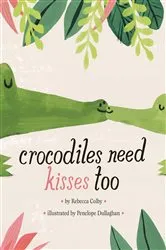 Book cover of Crocodiles Need Kisses Too by Rebecca Colby