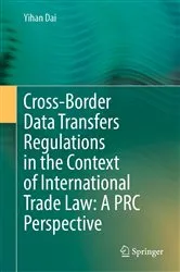 Book cover of Cross-Border Data Transfers Regulations in the Context of International Trade Law: A PRC Perspective by Yihan Dai