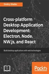 Book cover of Cross-platform Desktop Application Development: Electron, Node, NW.js, and React by Dmitry Sheiko
