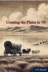 Book cover of Crossing the Plains in '49 by G W Thissell