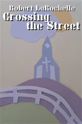 Book cover of Crossing the Street by Robert R LaRochelle