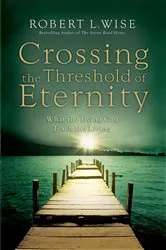 Book cover of Crossing the Threshold of Eternity by Robert L. Wise