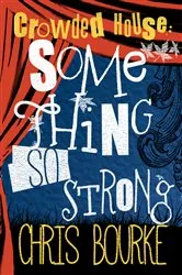 Book cover of Crowded House: Something So Strong by Chris Bourke