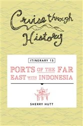 Book cover of Cruise Through History - Itinerary 15 - Ports of the Far East with Indonesia by Sherry Hutt