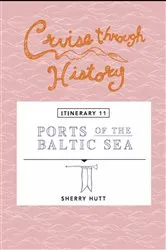 Book cover of Cruise Through History: Ports of the Baltic Sea by Sherry Hutt
