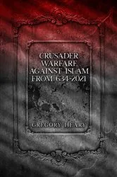 Book cover of Crusader Warfare against Islam from 634 - 2021 by Gregory Heary
