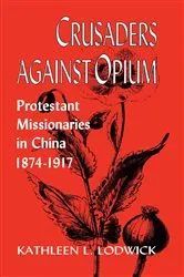Book cover of Crusaders Against Opium by Kathleen L. Lodwick