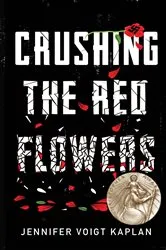 Book cover of Crushing the Red Flowers by Jennifer Voigt Kaplan