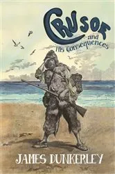 Book cover of Crusoe and His Consequences by James Dunkerley