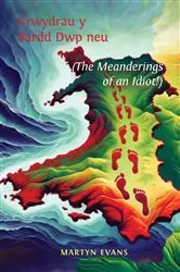 Book cover of Crwydrau y Bardd Dwp neu/or The meanderings of an Idiot! by Martyn Evans