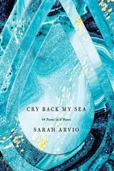 Book cover of Cry Back My Sea by Sarah Arvio