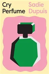 Book cover of Cry Perfume by Sadie Dupuis