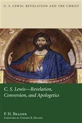 Book cover of C.S. Lewis: Revelation, Conversion, and Apologetics by P. H. Brazier