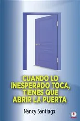 Book cover of Cuando lo inesperado toca, tienes que abrir la puerta by Nancy Santiago