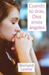 Book cover of Cuando tú oras, Dios envía ángeles by Bernard Levine