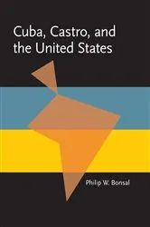 Book cover of Cuba, Castro, and the United States by Philip Bonsal