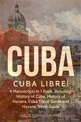 Book cover of Cuba: Cuba Libre! 4 Manuscripts in 1 Book, Including by Carlos Fernando Alvarez