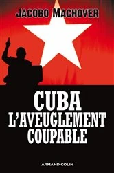 Book cover of Cuba : l'aveuglement coupable by Jacobo Machover