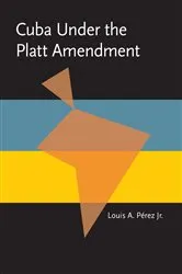 Book cover of Cuba under the Platt Amendment, 1902–1934 by Louis A. Pérez