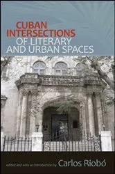 Book cover of Cuban Intersections of Literary and Urban Spaces by Carlos Riobó