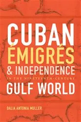 Book cover of Cuban Émigrés and Independence in the Nineteenth-Century Gulf World by Unknown