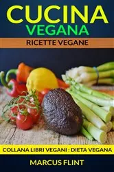 Book cover of Cucina vegana: Ricette vegane. Collana Libri vegani (Dieta Vegana) by Marcus Flint