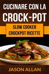 Book cover of Cucinare con la crock-pot (Slow Cooker: ricettario crock-pot) by Jason Allan
