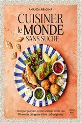 Book cover of Cuisiner le monde sans sucre : Embarquez pour une aventure culinaire inédite by Amanda Abagima
