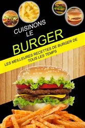 Book cover of Cuisinons le burger: Les Meilleures Recettes de Burger de tous les temps by N/A