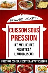 Book cover of Cuisson sous pression: les meilleures recettes à l'autocuiseur (Pressure Cooker: Recettes à l'autocuiseur) by Howard Jackson