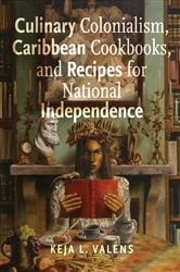 Book cover of Culinary Colonialism, Caribbean Cookbooks, and Recipes for National Independence by Keja L. Valens