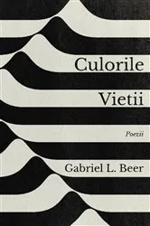 Book cover of Culorile vieţii - Poezii by Gabriel L. Beer