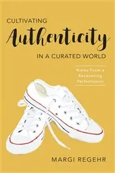 Book cover of Cultivating Authenticity in a Curated World by Margi Regehr
