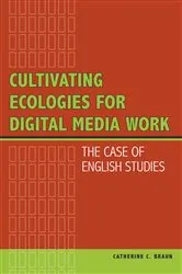 Book cover of Cultivating Ecologies for Digital Media Work by Catherine C Braun