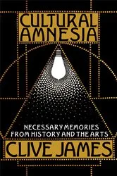 Book cover of Cultural Amnesia: Necessary Memories from History and the Arts by Clive James