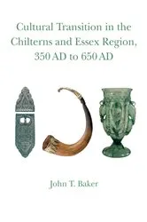 Book cover of Cultural Transition in the Chilterns and Essex Region, 350 AD to 650 AD by John T. Baker