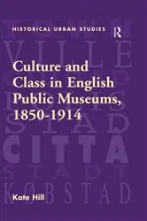 Book cover of Culture and Class in English Public Museums, 1850-1914 by Kate Hill