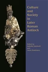 Book cover of Culture and Society in Later Roman Antioch by Isabella Sandwell