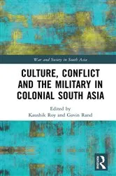 Book cover of Culture, Conflict and the Military in Colonial South Asia by Kaushik Roy