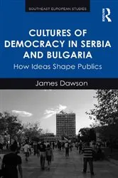 Book cover of Cultures of Democracy in Serbia and Bulgaria by James Dawson