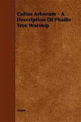 Book cover of Cultus Arborum - A Description Of Phallic Tree Worship by Unknown