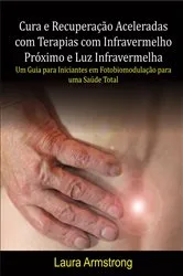 Book cover of Cura e Recuperação Aceleradas com Terapias com Infravermelho Próximo e Luz Infravermelha by Laura Armstrong