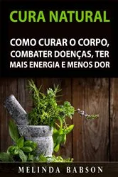 Book cover of Cura Natural: Como Curar o Corpo, Combater Doenças, Ter Mais Energia e Menos Dor by Unknown